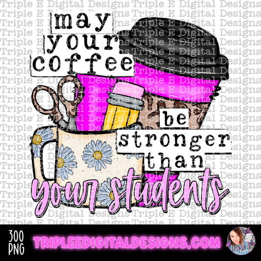 May Your Coffee Be Stronger Than Your Students PNG