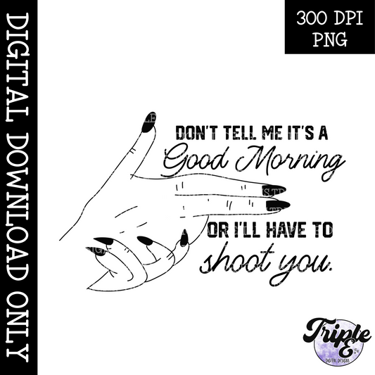 Don’t Tell Me It’s a Good Morning PNG design